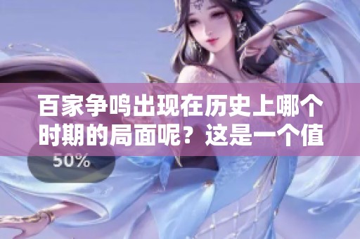 百家争鸣出现在历史上哪个时期的局面呢？这是一个值得探讨的有趣话题。