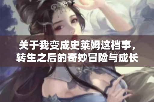 关于我变成史莱姆这档事，转生之后的奇妙冒险与成长之旅