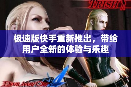 极速版快手重新推出，带给用户全新的体验与乐趣