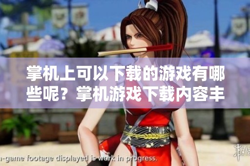 掌机上可以下载的游戏有哪些呢？掌机游戏下载内容丰富，值得尝试。