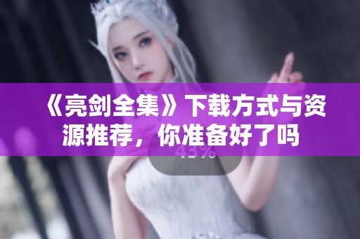 《亮剑全集》下载方式与资源推荐，你准备好了吗