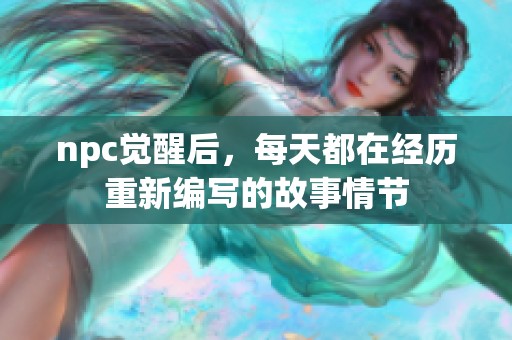 npc觉醒后，每天都在经历重新编写的故事情节