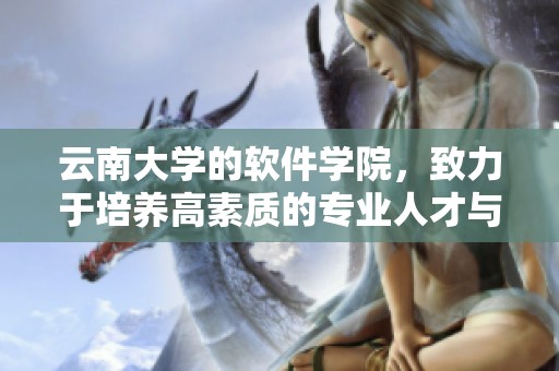 云南大学的软件学院，致力于培养高素质的专业人才与创新能力