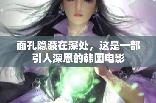 面孔隐藏在深处，这是一部引人深思的韩国电影