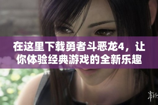 在这里下载勇者斗恶龙4，让你体验经典游戏的全新乐趣！