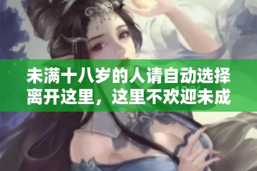 未满十八岁的人请自动选择离开这里，这里不欢迎未成年人士的到来