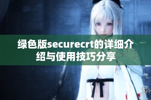 绿色版securecrt的详细介绍与使用技巧分享