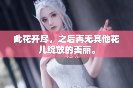 此花开尽，之后再无其他花儿绽放的美丽。