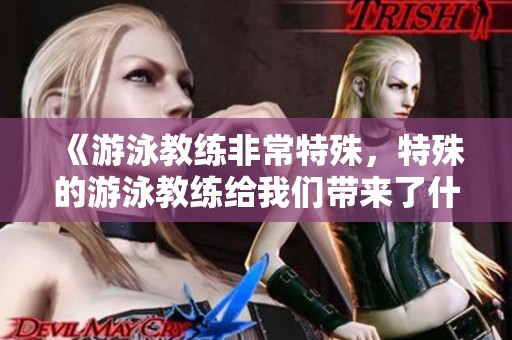 《游泳教练非常特殊，特殊的游泳教练给我们带来了什么》