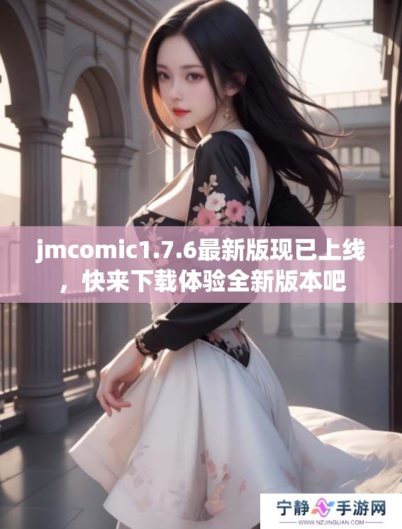 jmcomic1.7.6最新版现已上线，快来下载体验全新版本吧