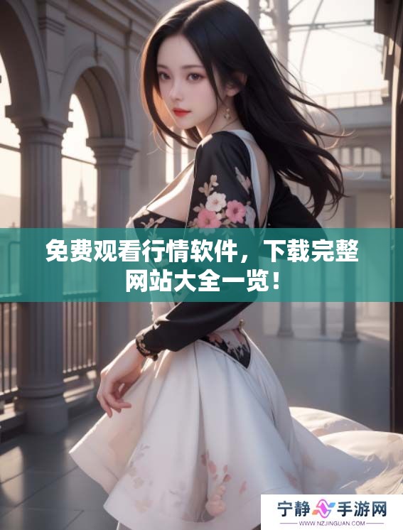 免费观看行情软件，下载完整网站大全一览！