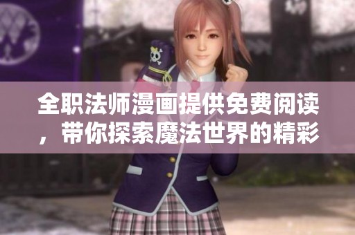 全职法师漫画提供免费阅读，带你探索魔法世界的精彩内容