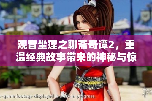 观音坐莲之聊斋奇谭2，重温经典故事带来的神秘与惊喜