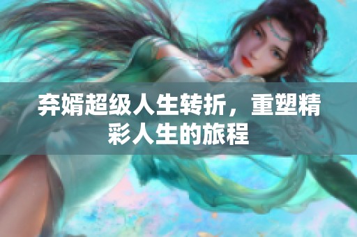 弃婿超级人生转折，重塑精彩人生的旅程