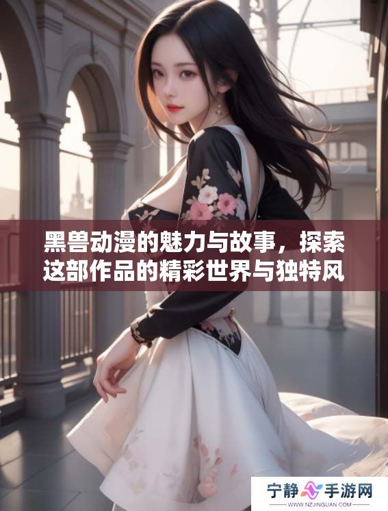 黑兽动漫的魅力与故事，探索这部作品的精彩世界与独特风格