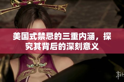 美国式禁忌的三重内涵，探究其背后的深刻意义