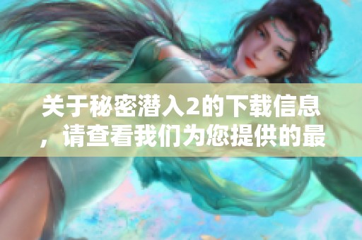 关于秘密潜入2的下载信息，请查看我们为您提供的最新资源链接