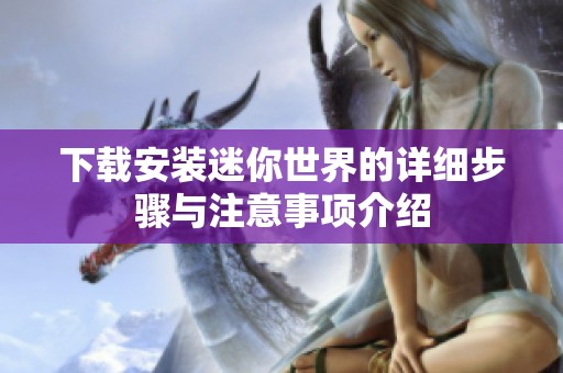下载安装迷你世界的详细步骤与注意事项介绍