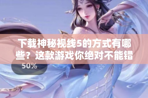 下载神秘视线5的方式有哪些？这款游戏你绝对不能错过！