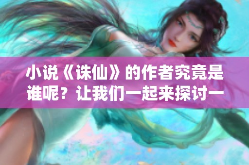 小说《诛仙》的作者究竟是谁呢？让我们一起来探讨一下吧！