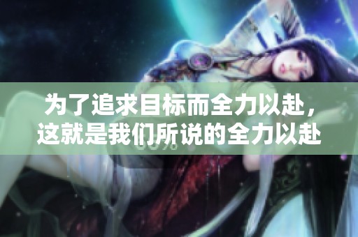 为了追求目标而全力以赴，这就是我们所说的全力以赴的精神