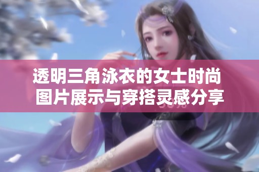 透明三角泳衣的女士时尚 图片展示与穿搭灵感分享
