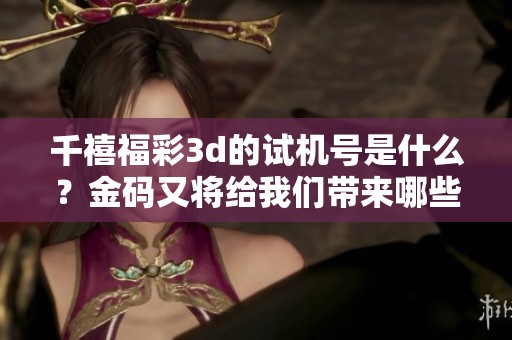 千禧****的***是什么？金码又将给我们带来哪些惊喜呢？