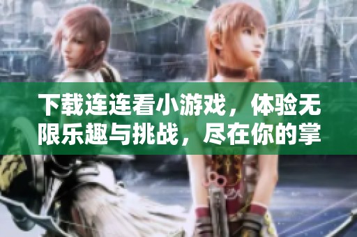 下载连连看小游戏，体验无限乐趣与挑战，尽在你的掌中！