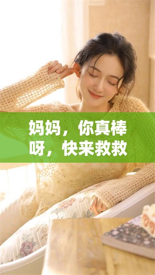妈妈，你真棒呀，快来救救我这部电影的插曲！