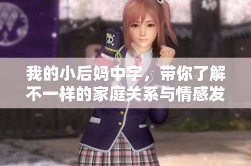 我的小后妈中字，带你了解不一样的家庭关系与情感发展