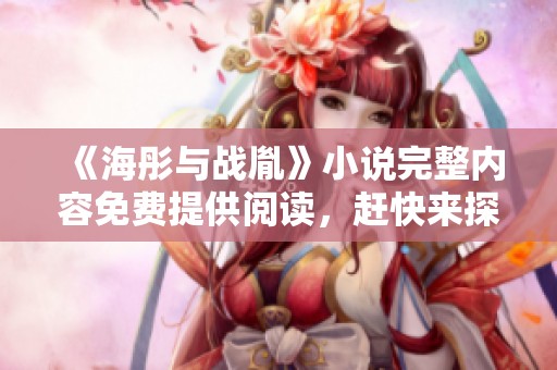 《海彤与战胤》小说完整内容免费提供阅读，赶快来探索精彩故事吧