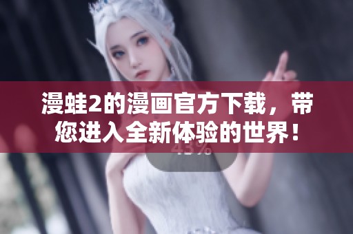 漫蛙2的漫画官方下载，带您进入全新体验的世界！