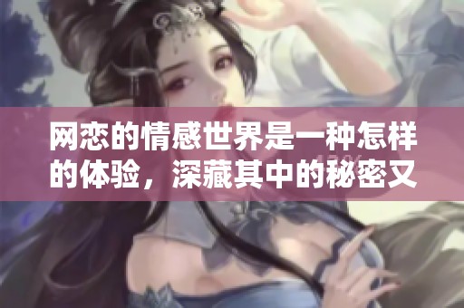 网恋的情感世界是一种怎样的体验，深藏其中的秘密又是什么呢