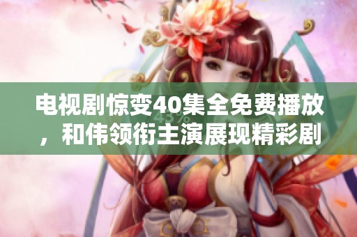 电视剧惊变40集全免费播放，和伟领衔主演展现精彩剧情