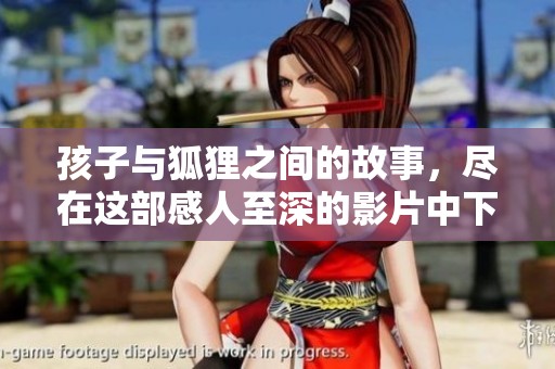 孩子与狐狸之间的故事，尽在这部感人至深的影片中下载体验吧