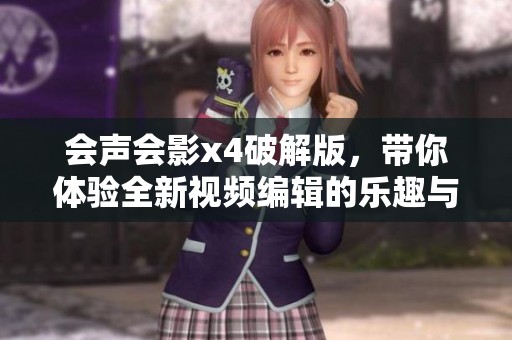 会声会影x4破解版，带你体验全新视频编辑的乐趣与魅力