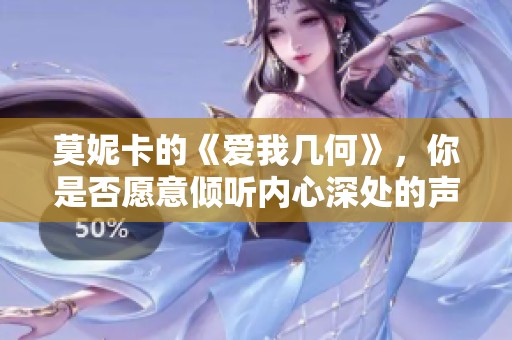 莫妮卡的《爱我几何》，你是否愿意倾听内心深处的声音