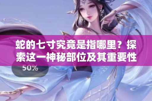 蛇的七寸究竟是指哪里？探索这一神秘部位及其重要性