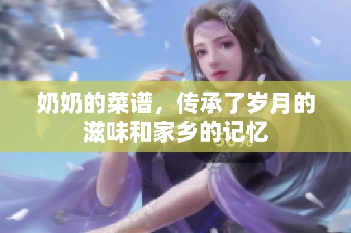 奶奶的菜谱，传承了岁月的滋味和家乡的记忆