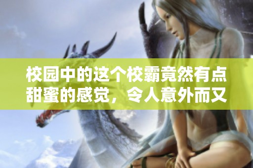 校园中的这个校霸竟然有点甜蜜的感觉，令人意外而又心动