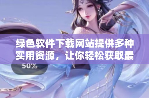 绿色软件下载网站提供多种实用资源，让你轻松获取最新软件工具。