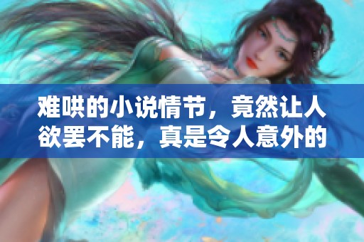 难哄的小说情节，竟然让人欲罢不能，真是令人意外的体验