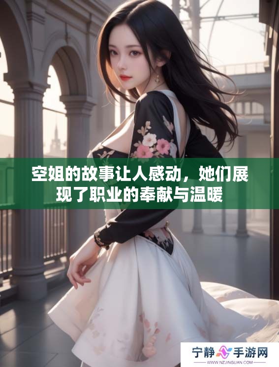 空姐的故事让人感动，她们展现了职业的奉献与温暖