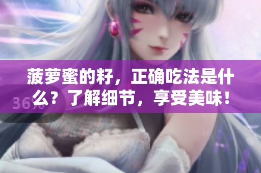 菠萝蜜的籽，正确吃法是什么？了解细节，享受美味！