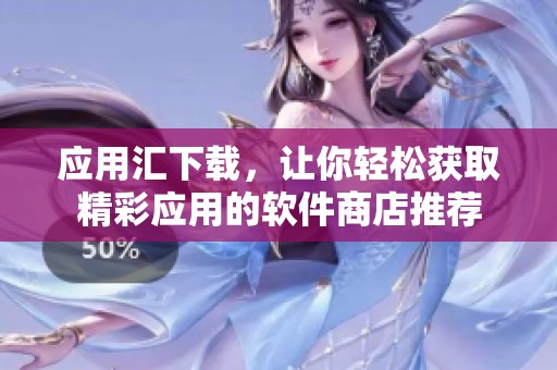 应用汇下载，让你轻松获取精彩应用的软件商店推荐
