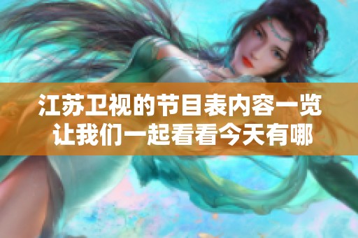 江苏卫视的节目表内容一览 让我们一起看看今天有哪些精彩节目