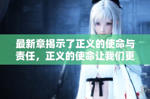 最新章揭示了正义的使命与责任，正义的使命让我们更加坚定信念