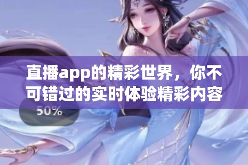 直播app的精彩世界，你不可错过的实时体验精彩内容