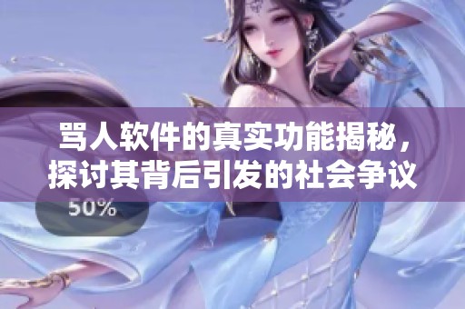 骂人软件的真实功能揭秘，探讨其背后引发的社会争议与影响
