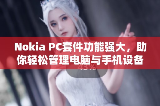 Nokia PC套件功能强大，助你轻松管理电脑与手机设备